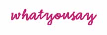 Whatyousay
