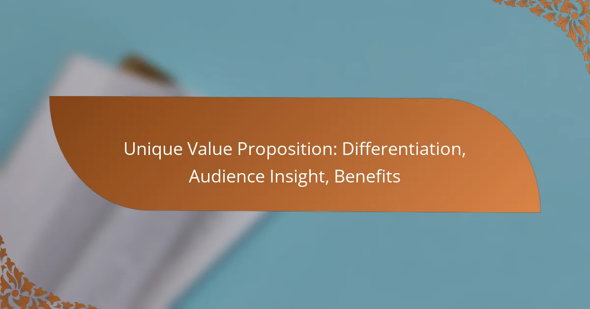 Unique Value Proposition: Differentiation, Audience Insight, Benefits