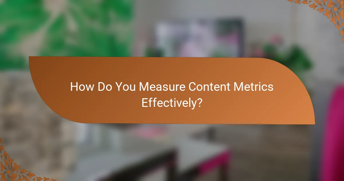 How Do You Measure Content Metrics Effectively?