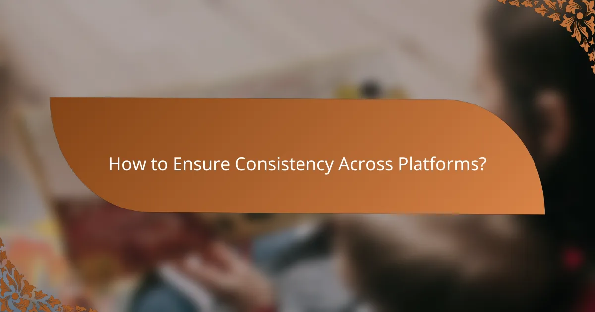 How to Ensure Consistency Across Platforms?
