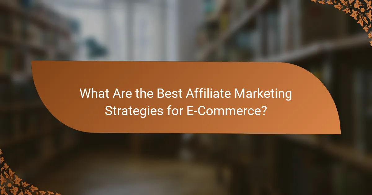 What Are the Best Affiliate Marketing Strategies for E-Commerce?