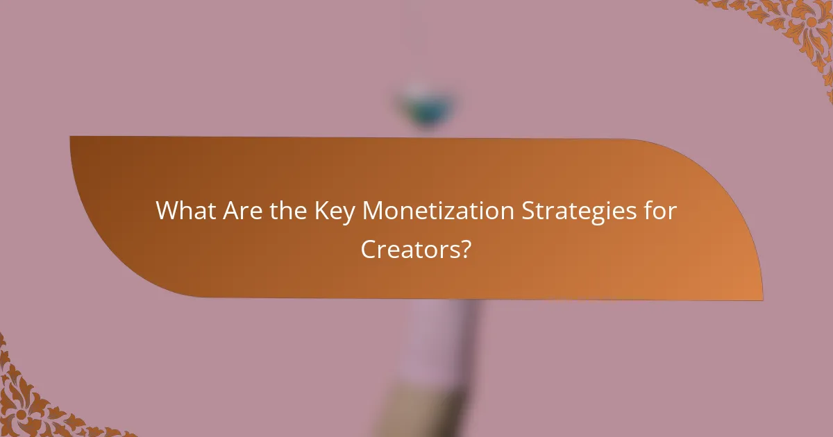 What Are the Key Monetization Strategies for Creators?