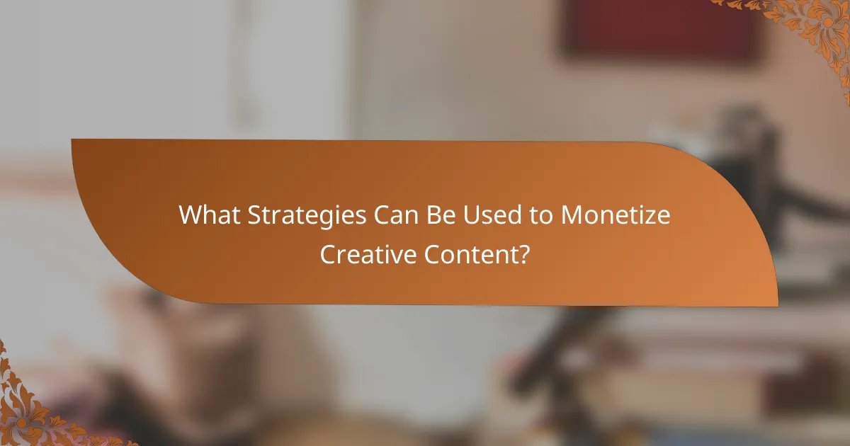 What Strategies Can Be Used to Monetize Creative Content?
